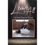 Leave It All on the Dance Floor: Why It's Never too Late to Follow Your Dreams - Paperback