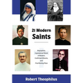 Twenty-One Modern Saints: Biographies, Inspirational Words of Wisdom, Confirmed Miracles, and Final Resting Place
