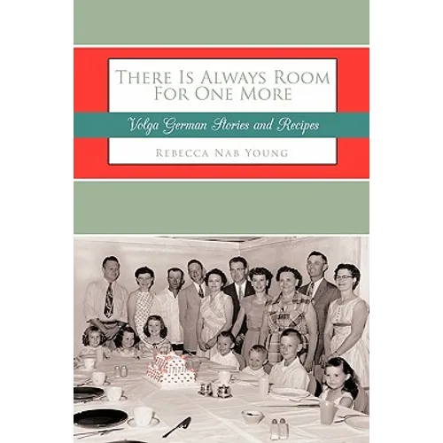 There Is Always Room For One More: Volga German Stories and Recipes