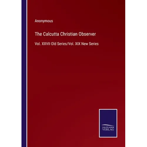 The Calcutta Christian Observer: Vol. XXVII Old Series/Vol. XIX New Series