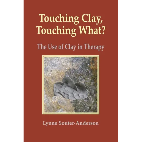 Touching Clay, Touching What?: The Use of Clay in Therapy