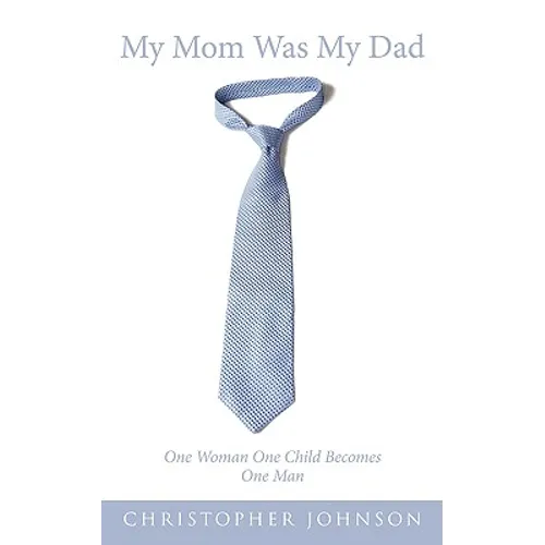 My Mom Was My Dad: One Woman One Child Becomes One Man