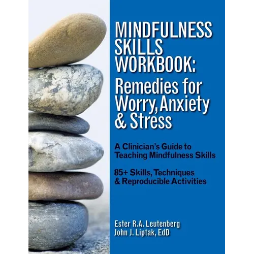 Mindfulness Skills Workbook: Remedies for Worry, Anxiety & Stress: A Clinicians Guide to Teaching Mindfulness Skills