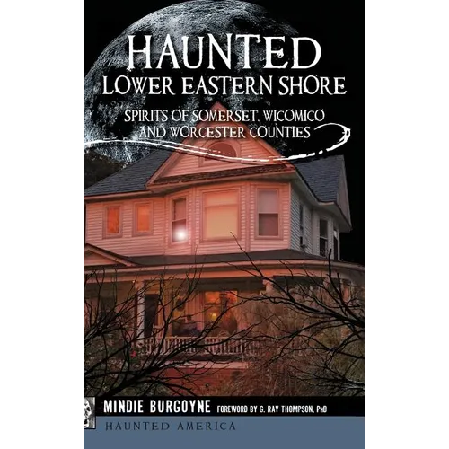 Haunted Lower Eastern Shore: Spirits of Somerset, Wicomico and Worcester Counties