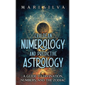 Chaldean Numerology and Predictive Astrology: A Guide to Divination, Numbers, and the Zodiac