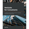 NetSuite for Consultants: A handbook for ERP and CRM consultants to implement NetSuite 2021 quickly and easily