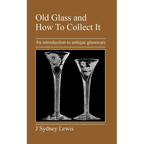 Old Glass and How to Collect It: An Introduction to Antique Glassware - Paperback