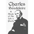 Charles Baudelaire - A Study of His Life and Poetry