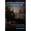 Window Shopping with Helen Keller: Architecture and Disability in Modern Culture