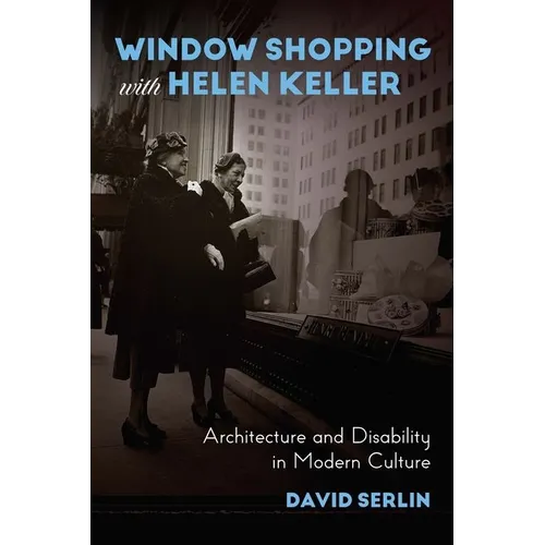 Window Shopping with Helen Keller: Architecture and Disability in Modern Culture