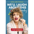 We'll Laugh about This (Someday): Essays on Taking Life a Smidge Too Seriously