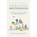 Thriving Households: A Parent's Guide to Supporting Your Children and Finding Joy as a Family Team