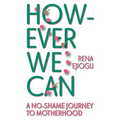 However We Can: A No-Shame Journey to Motherhood