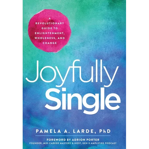 Joyfully Single: A Revolutionary Guide to Enlightenment, Wholeness, and Change
