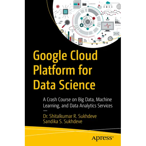 Google Cloud Platform for Data Science: A Crash Course on Big Data, Machine Learning, and Data Analytics Services
