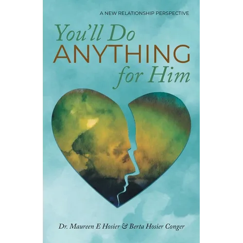 You'll Do Anything for Him: A New Relationship Perspective - 2nd Edition