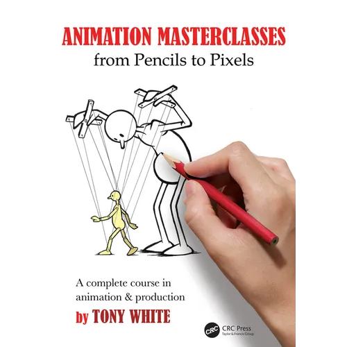 Animation Masterclasses: From Pencils to Pixels: A Complete Course in Animation & Production