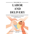 Welcome to Labor and Delivery: A Bedside Companion to Your Hospital Childbirth Experience