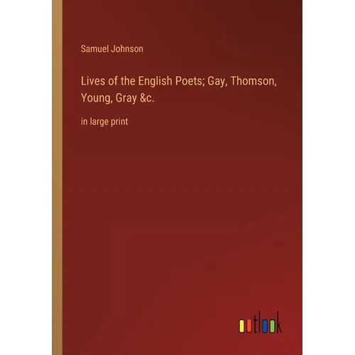 Lives of the English Poets; Gay, Thomson, Young, Gray &c.: in large print