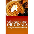 Gluten-Free Originals - Comfort Food Cookbook: (Practical and Delicious Gluten-Free, Grain Free, Dairy Free Recipes)