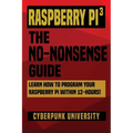 Raspberry Pi 3: The No-Nonsense Guide: Learn How To Program Your Raspberry Pi Within 12-Hours!