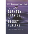 From Quantum Physics to Energy Healing: A Physicist's Journey to Mind and Healing