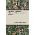 The Secret Tradition in Alchemy - Its Development and Records