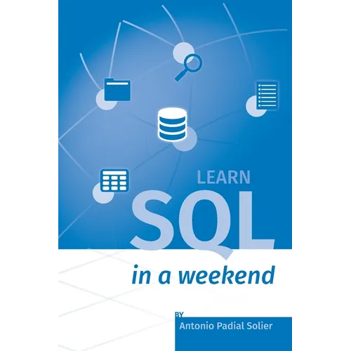 Learn SQL in a weekend: The definitive guide for creating and querying databases