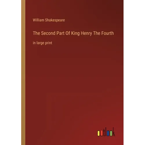 The Second Part Of King Henry The Fourth: in large print