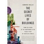 The Secret Lives of Buildings: From the Ruins of the Parthenon to the Vegas Strip in Thirteen Stories