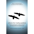Death Walkers: Shamanic Psychopomps, Earthbound Ghosts, and Helping Spirits in the Afterlife Realm