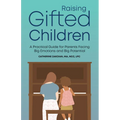 Raising Gifted Children: A Practical Guide for Parents Facing Big Emotions and Big Potential