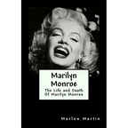Marilyn Monroe: The Life and Death Of Marilyn Monroe