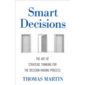 Smart Decisions: The Art of Strategic Thinking for the Decision Making Process
