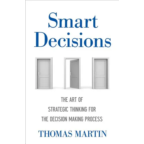 Smart Decisions: The Art of Strategic Thinking for the Decision Making Process