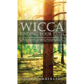 Wicca Finding Your Path: A Beginner's Guide to Wiccan Traditions, Solitary Practitioners, Eclectic Witches, Covens, and Circles