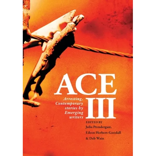 Ace III: Arresting Contemporary Stories by Emerging Writers: Arresting
