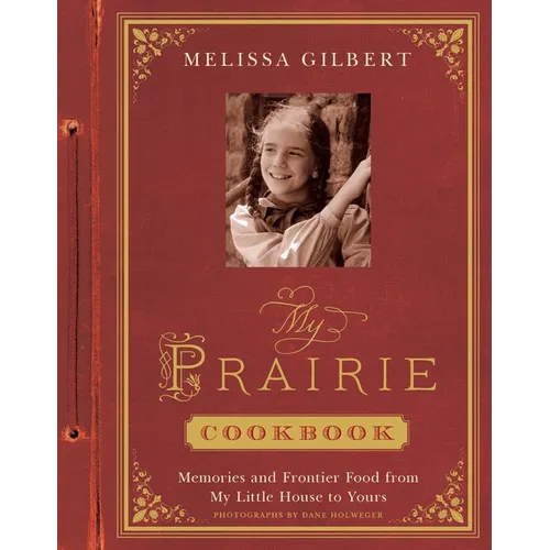 My Prairie Cookbook: Memories and Frontier Food from My Little House to Yours