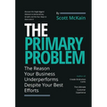 The Primary Problem: The Reason Your Business Underperforms Despite Your Best Efforts