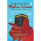 Remarkable Muslim Women Throughout the Ages: 20 Stories of Faith, Courage & Resilience