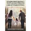 Empowering Children Through Great Parenting: Becoming Better Parents