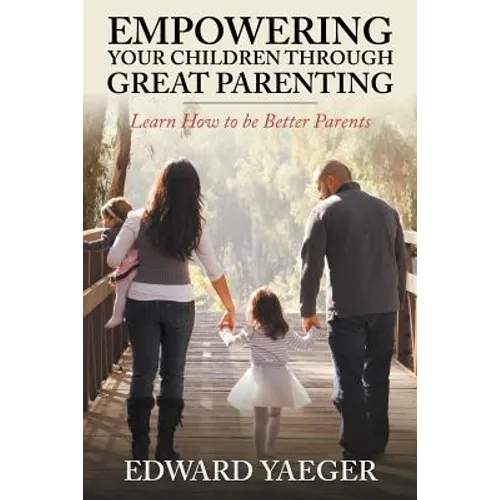 Empowering Children Through Great Parenting: Becoming Better Parents