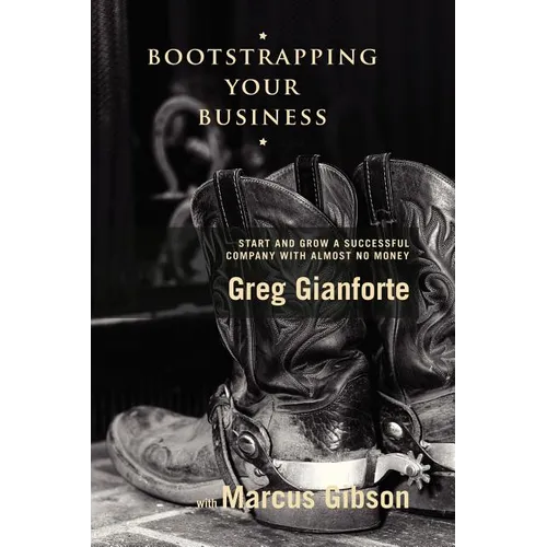 Bootstrapping Your Business: Start and Grow a Successful Company with Almost No Money