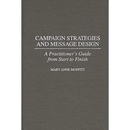 Campaign Strategies and Message Design: A Practitioner's Guide from Start to Finish