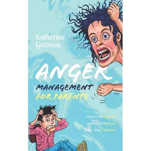 Anger Management for Parents: How to Be Calmer and More Patient With Your Children