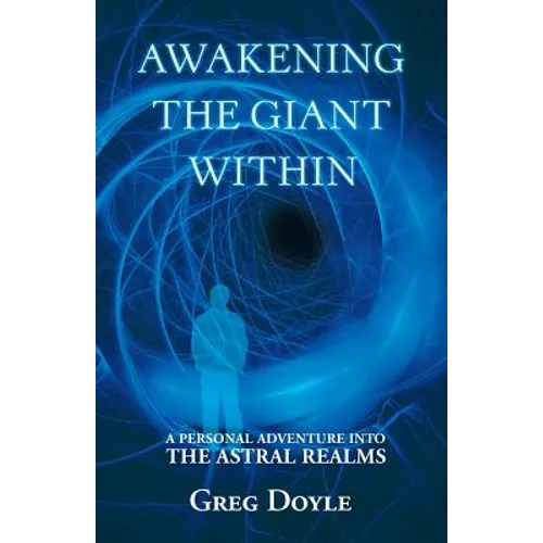 Awakening the Giant Within: A Personal Adventure Into the Astral Realms