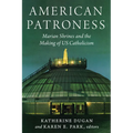 American Patroness: Marian Shrines and the Making of Us Catholicism
