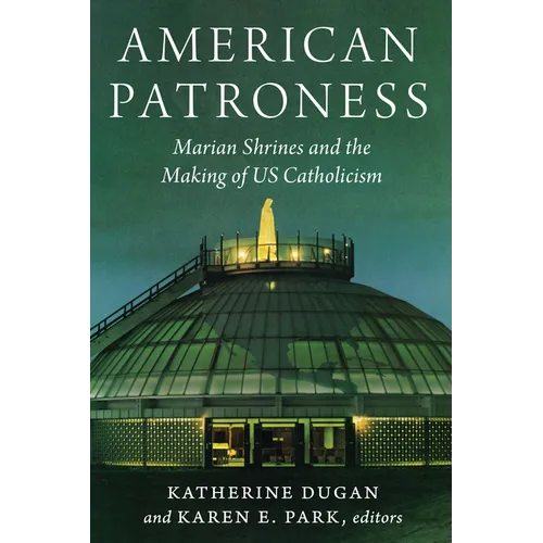 American Patroness: Marian Shrines and the Making of Us Catholicism