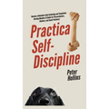 Practical Self-Discipline: Become a Relentless Goal-Achieving and Temptation-Busting Machine (A Guide for Procrastinators, Slackers, and Couch Potatoe