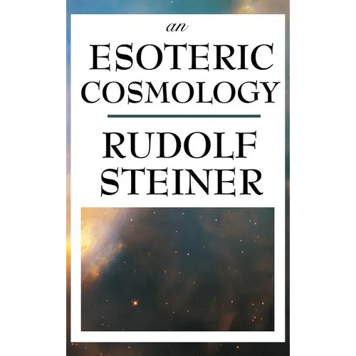 An Esoteric Cosmology: An Anthroposophical Account of the Cosmos, Earth, and Human Evolution